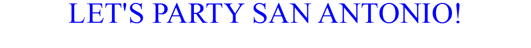 LET'S PARTY SAN ANTONIO!